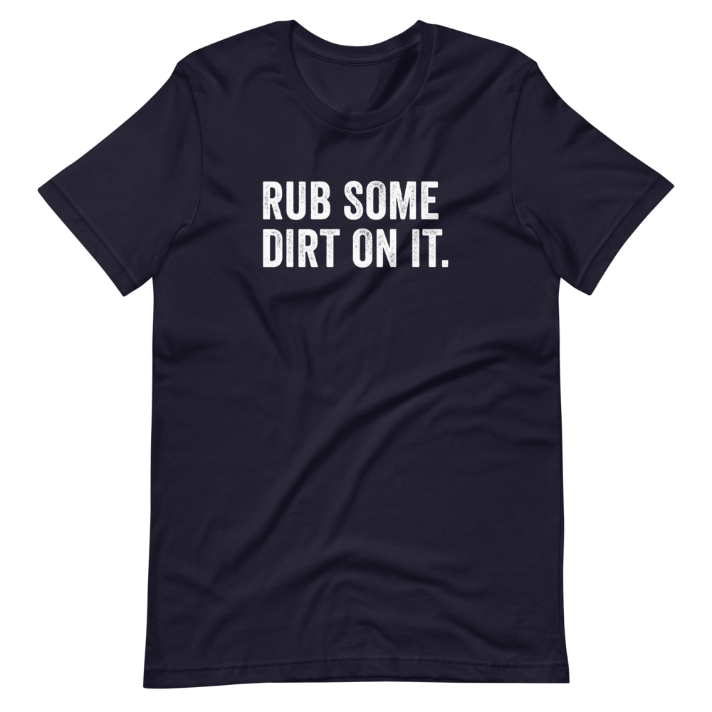 Rub Some Dirt On It Shirt