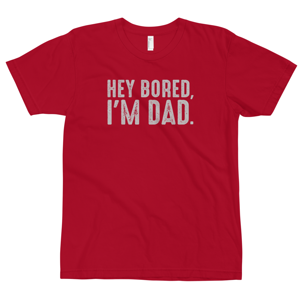 Hey Bored, I'm Dad T-Shirt