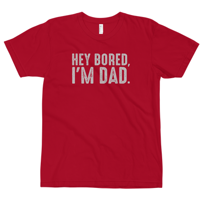 Hey Bored, I'm Dad T-Shirt