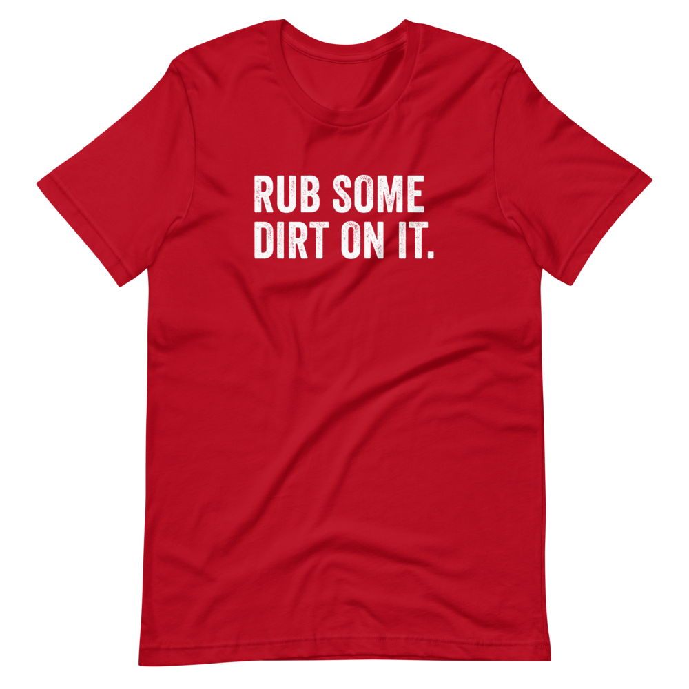 Rub Some Dirt On It Shirt