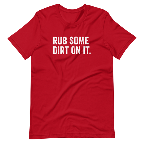Rub Some Dirt On It Shirt