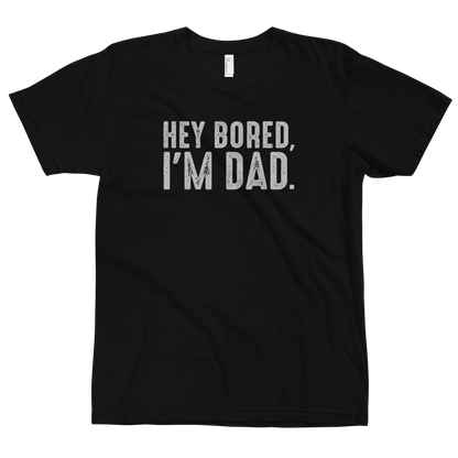 Hey Bored, I'm Dad T-Shirt