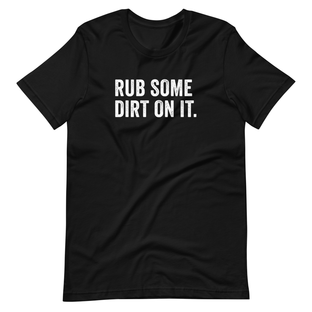 Rub Some Dirt On It Shirt