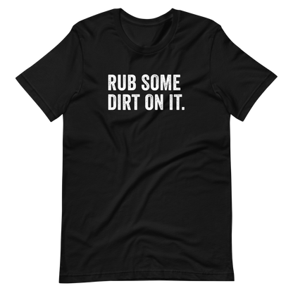 Rub Some Dirt On It Shirt