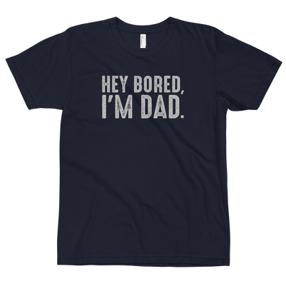 Hey Bored, I'm Dad T-Shirt